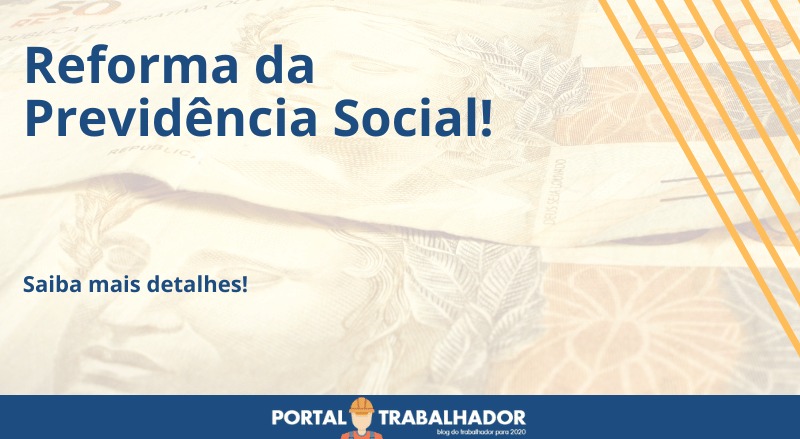 Reforma da Previdência Social: Principais Mudanças!